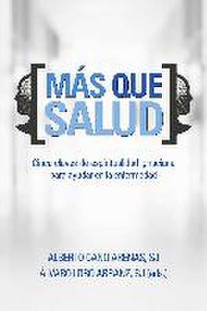 Más que salud : cinco claves de espiritualidad ignaciana para ayudar en la enfermedad de Alberto Cano