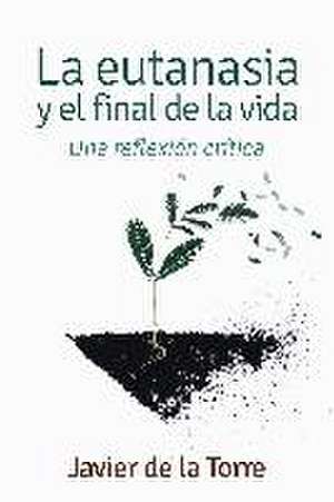 La eutanasia y el final de la vida : una reflexión crítica de Francisco Javier de la Torre Díaz