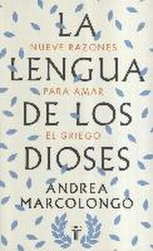 La lengua de los dioses : nueve razones para amar el griego de Andrea Marcolongo