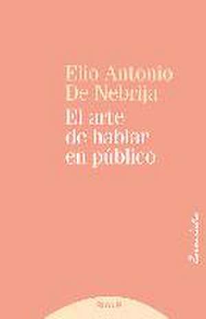 El arte de hablar en público de Antonio De Nebrija