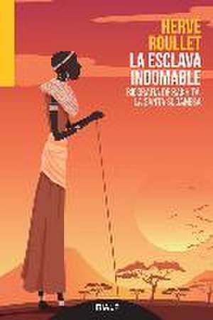 La esclava indomable : biografía de Bakhita, la santa sudanesa de Hervé Roullet