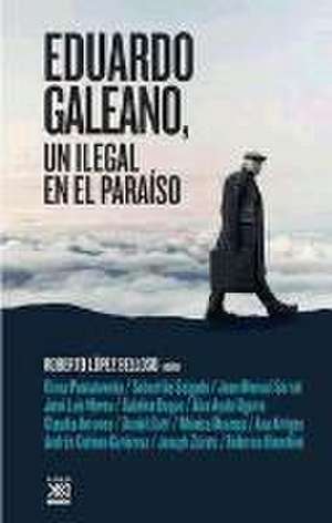 Eduardo Galeano : un ilegal en el paraíso de Roberto López Belloso