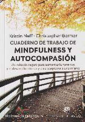 Cuaderno de trabajo de mindfulness y autocompasión : un método seguro para aumentar la fortaleza y el desarrollo interior y para aceptarse a uno mismo de Christopher K. Germer