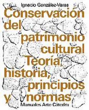 Conservación del patrimonio cultural : teoría, historia, principios y normas de Ignacio González-Varas Ibáñez