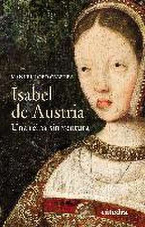 Isabel de Austria : una reina sin ventura de Manuel Lobo Cabrera