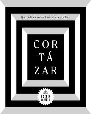 Cortázar. Que Cada Cosa Cruel Sea Tú Que Vuelves / May You Return to My Life with Every Misfortune de Julio Cortázar