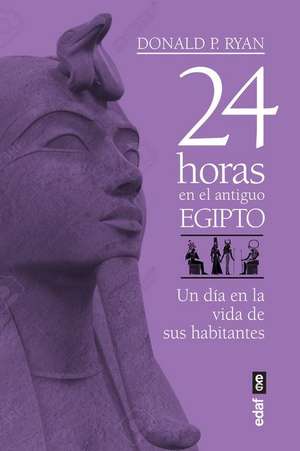 24 Horas En El Antiguo Egipto de Donald P. Ryan