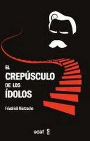 El Crepusculo de Los Idolos de Friedrich Nietzsche