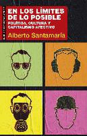 En los límites de lo posible : política, cultura y capitalismo afectivo de Alberto Santamaría Fernández