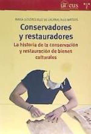 Conservadores y restauradores : la historia de la conservación y restauración de bienes culturales de María Dolores Ruiz de Lacanal