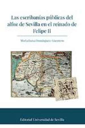 Las escribanías públicas del alfoz de Sevilla en el reinado de Felipe II de Juan Pedro Aparicio