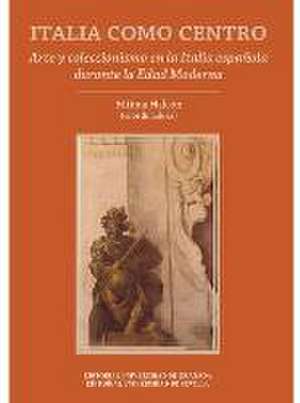 Italia como centro : arte y coleccionismo en la Italia española durante la Edad Moderna de Álvaro Recio Mir