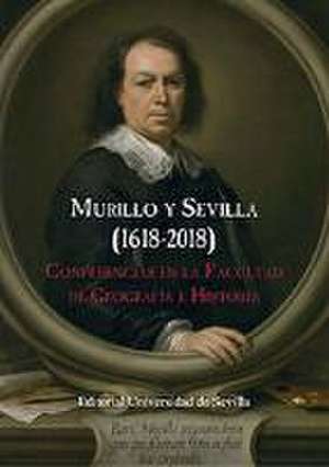 Murillo y Sevilla, 1618-2018 : conferencias en la facultad de Geografía e Historia de Fernando Díaz del Olmo