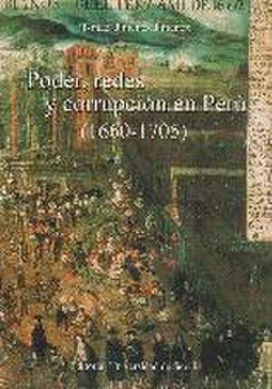 Poder, redes y corrupción en Perú, 1660-1705 de Ismael Jiménez Jiménez