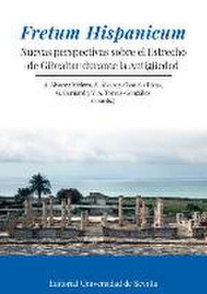 Fretum Hispanicum : nuevas perspectivas sobre el Estrecho de Gibraltar durante la Antigüedad de Enrique García Riaza
