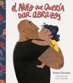 El Niño Que Quería Dar Abrazos / The Boy Who Wanted to Give Hugs de Sonia Encinas