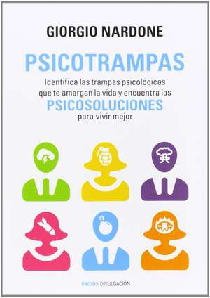 Psicotrampas : identifica las trampas psicológicas que te amargan la vida y encuentra las psicosoluciones para vivir mejor de Giorgio Nardone