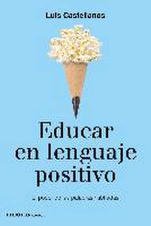 Educar en lenguaje positivo : el poder de las palabras habitadas de Luis Castellanos García