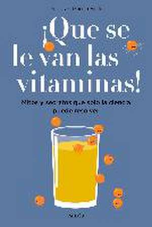 ¡Que se le van las vitaminas! : mitos y secretos que solo la ciencia puede resolver de Deborah García Bello