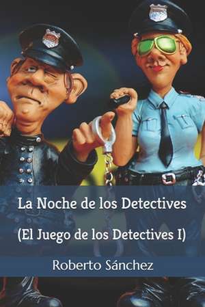 La Noche de los Detectives de Roberto Sánchez Ruiz