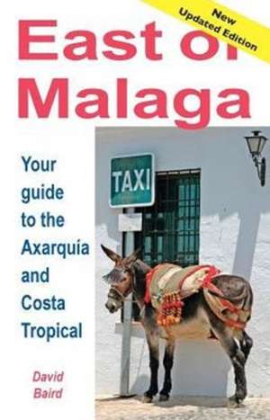 East of Malaga - Essential Guide to the Axarquia and Costa Tropical: Poesias Que No Te Deberias Perder de David Baird