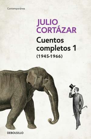 Cuentos Completos 1 (1945-1966). Julio Cortázar / Complete Short Stories, Book 1, (1945-1966) Julio Cortazar de Julio Cortázar