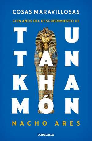 Cosas Maravillosas. Cien Años del Descubrimiento de Tutankhamón / The Discovery of Tutankhamun's Tomb de Nacho Ares