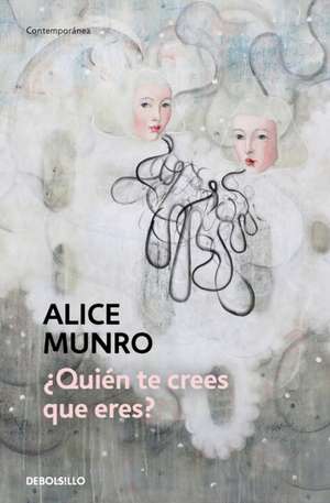 ¿Quién Te Crees Que Eres? / Who Do You Think You Are? de Alice Munro