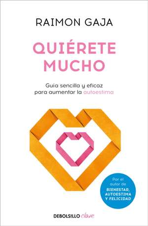 Quiérete Mucho. Guía Sencilla Y Eficaz Para Aumentar La Autoestima / Love Yourself de Raimon Gaja