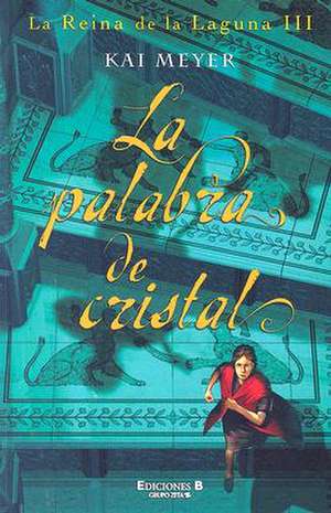 La Palabra de Cristal: La Reina de La Laguna III de Kai Meyer