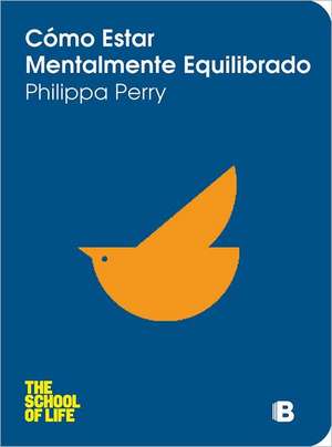 Como Estar Mentalmente Equilibrado = How to Stay Sane: 52 Errores de Logica Que Es Mejor Dejar Que Cometan Otros = The Art of Thinking de Philippa Perry