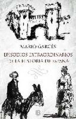 Episodios extraordinarios de la historia de España de Mario Garces