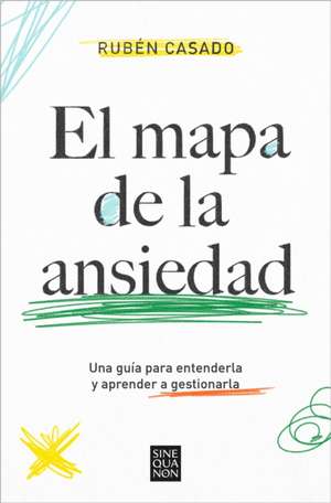 El Mapa de la Ansiedad: Una Guía Para Entenderla Y Aprender a Gestionarla / An Exhaustive Guide to Understanding Anxiety de Rubén Casado