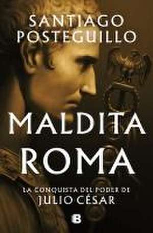 Maldita Roma: La Conquista del Poder de Julio César / Accursed Rome de Santiago Posteguillo