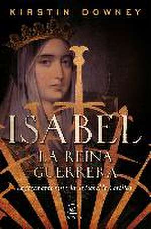 Isabel, la reina guerrera : la facinante historia de Isabel la Católica de Kirstin Downey