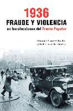 1936, fraude y violencia en las elecciones del Frente Popular de Manuel Álvarez Tardío