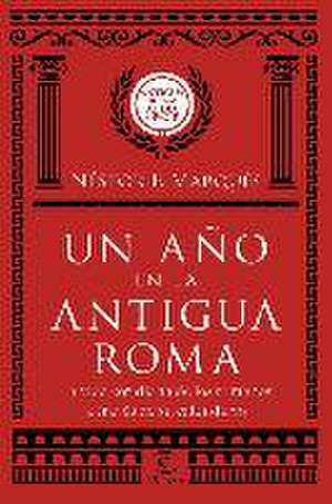 Un año en la antigua Roma : la vida cotidiana de los romanos a través de su calendario de Néstor F. Marqués González