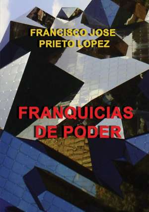 FRANQUICIAS DE PODER de Francisco Lopez Jose Prieto