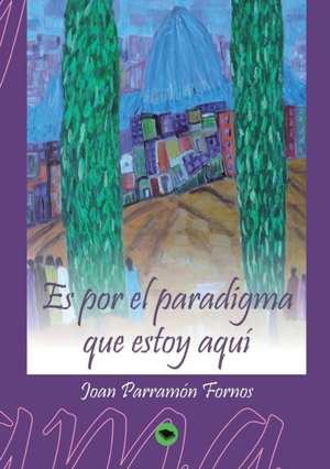 Es Por El Paradigma Que Estoy Aqu&#xef;&#xbf;&#xbd; de Joan Fornos Parramon