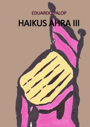 HAIKUS AHRA III de Eduardo Palop