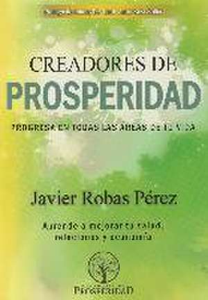 Creadores de prosperidad : progresa en todas las áreas de tu vida de Javier Robas Pérez