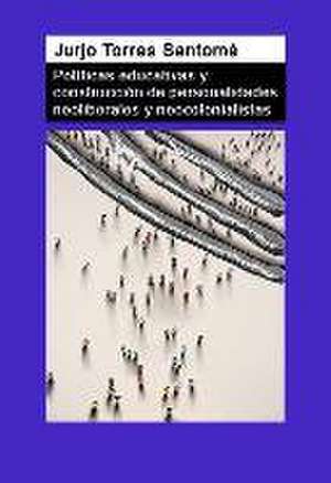 Políticas educativas y construcción de personalidades neoliberales y neocolonialistas de Xurxo Torres Santomé