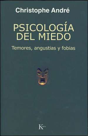 Psicologia del Miedo: Temores, Angustias y Fobias de Christophe Andre