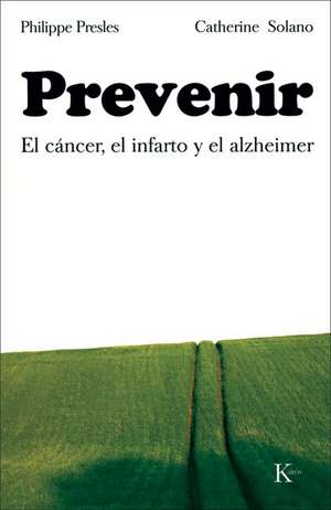 Prevenir: El Cancer, el Infarto y el Alzheimer de Philippe Presles