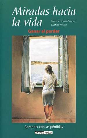 Miradas Hacia la Vida: Aprender Con las Perdidas de Maria Antonia Plaxats