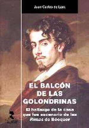 El balcón de las golondrinas : el hallazgo de la casa que fue escenario de las rimas de Bécquer de Juan Carlos de Lara