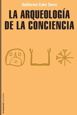 La arqueología de la conciencia de Guillermo Caba Serra