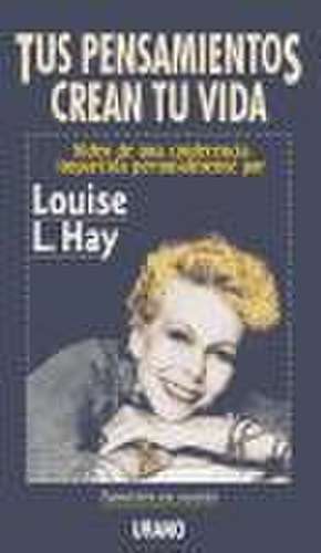 Tus pensamientos crean tu vida de Louise L. Hay