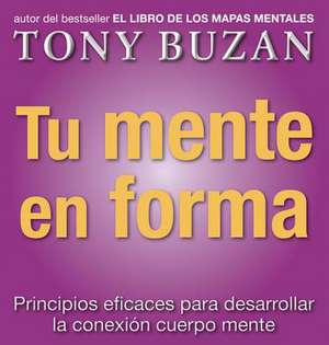 Tu Mente en Forma: Principios Eficaces Para Desarrollar la Conexion Cuerpo Mente = Head Strong de Tony Buzan