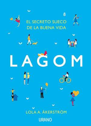 Lagom: El Secreto Sueco de la Buena Vida de Lola A. Akerstrom